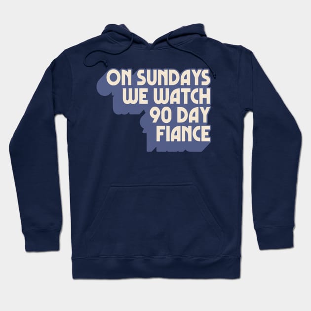 On Sundays We Watch 90 Day Fiance Hoodie by DankFutura